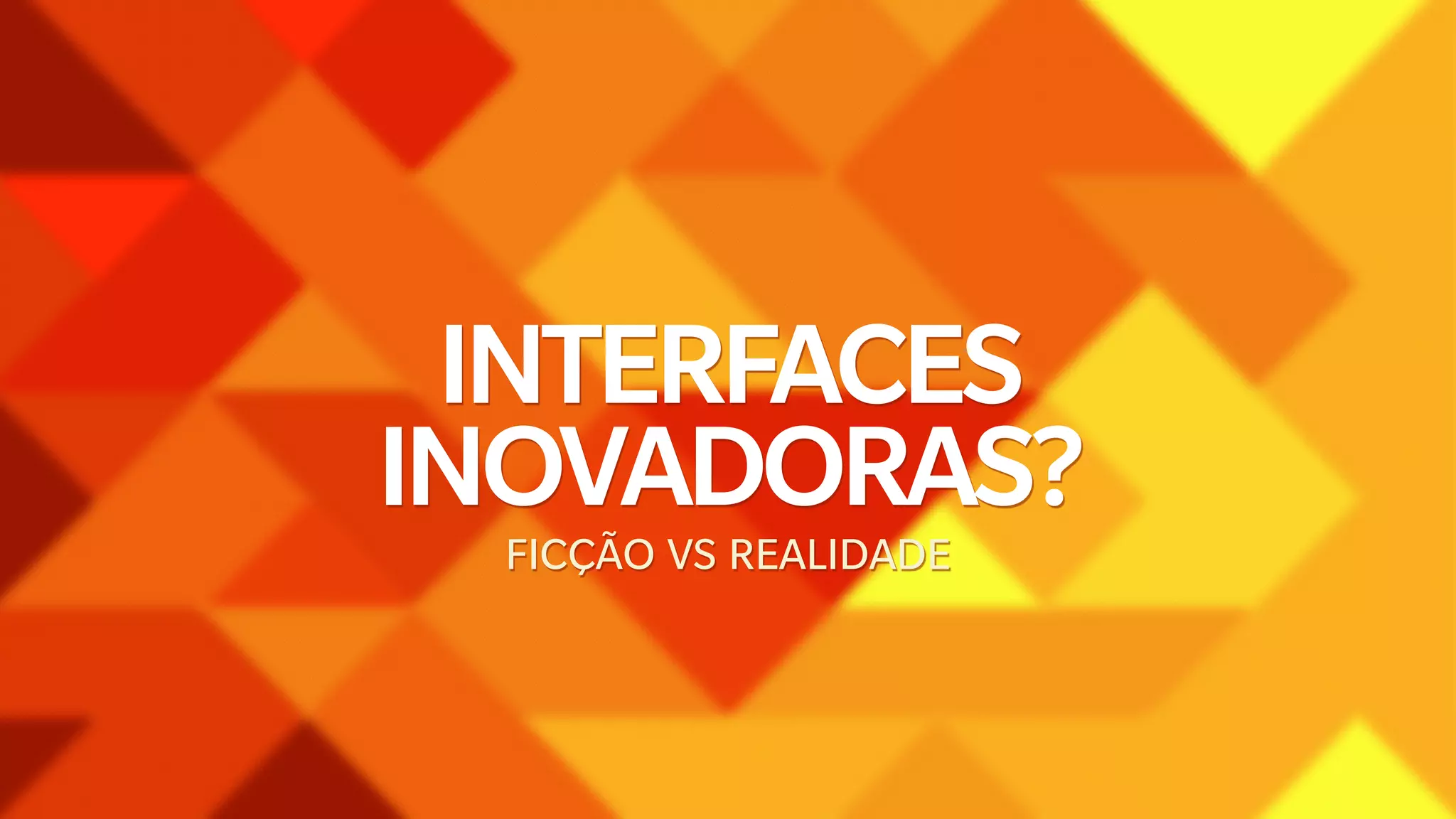 INTERFACES 
INOVADORAS? 
FICÇÃO VS REALIDADE 
 