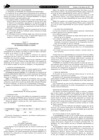 6
Viedma, 16 de Marzo de 2017BOLETIN OFICIAL N° 5546
3. DETERMINACIÓN DE LOS SUBSIDIOS
3.1 SISTEMAS AUTÓNOMOS DE GENERACIÓN RENOVABLE
En la definición de este esquema para la determinación de los subsidios se
tuvo en cuenta que los directos y únicos beneficiarios de los mismos sean los
usuarios que resultaron favorecidos por el Programa PERMER II. Al respecto
se puede mencionar como pauta genérica que:
a) La categoría tarifaria a contratar la define el usuario individual que a la
fecha de vigencia de este Acuerdo no disponga de servicio. Esto lo hará
en función de sus necesidades, expectativas y su capacidad de pago de
la tarifa mensual. El Programa PERMER II cubre las necesidades de
abastecimiento para usuarios con requerimiento de hasta 200 Wp, es
decir unos 15 kwh mensuales.
b) El EPRE será el responsable del control de la prestación de los servicios
que El Prestador de Servicio Calificado reciba al momento de entrada
en vigencia del Acuerdo.
c) Si El Prestador de Servicio Calificado adopta otros criterios de inversión
lo hará a su exclusiva cuenta y riesgo, no produciendo impactos en el
esquema ni en los montos fijados de los subsidios.
———
Anexo 3
PROCEDIMIENTO PARA EL DESEMBOLSO
DE SUBSIDIOS SOBRE LA TARIFA
1. INTRODUCCIÓN
El propósito de este Anexo es establecer los procedimientos a seguir para
el desembolso de los subsidios a las tarifas, los cuales son fijados y descriptos,
en detalle, en los Anexos 2 y 6 de este Régimen.
En el Anexo 2 mencionado, también se establecen los aspectos
conceptuales que dan el marco y las razones de porqué estos servicios son
concebidos con el uso de los subsidios.
A esto se debe agregar que El Prestador de Servicio Calificado no estará
obligado a dar servicio si los fondos no están disponibles o bien suspender las
instalaciones de los equipos si existe un marcado retraso en la efectivización
de las órdenes de pagos de servicios ya instalados y en funcionamiento.
2. AGENTES INTERVINIENTES.
Secretaría de Energía de Río Negro: Es el agente pagador de los subsidios
provenientes de la Provincia, o quien esta designe para tal función.
El Prestador de Servicio Calificado: Es el responsable de la prestación del
servicio de abastecimiento respecto de los usuarios beneficiarios del Programa
PERMER II y tendrá a su cargo la gestión de compra de los equipos a los
efectos de su reposición.
EPRE: es la Autoridad de Aplicación de este Régimen; tiene a su cargo,
además de todos los aspectos regulatorios que surgen de este Régimen la
verificación y control de los servicios que declare haber realizado El Prestador
de Servicio Calificado y la emisión de la correspondiente certificación.
Usuario: es el destinatario del servicio, beneficiario del Programa PERMER
II.
———
Anexo 4:
CRONOGRAMA DE INSTALACIONES
1. INTRODUCCIÓN
El objetivo de este Anexo es el de establecer un cronograma de conexiones
anuales, con subsidios del PERMER, para la conexión de los usuarios regulados
por el presente Régimen, para las distintas categorías tarifarias.
Número de equipos a instalar por año y por categoría tarifaria en el
marco del PERMER:
CANTIDAD EQUIPOS:
CATEGORIAS Año 1 Año 2 Año 3 Año 4 Año 5
TDI 600
600 569
El presente cronograma es indicativo, previéndose modificaciones a
medida que transcurra el mismo.
———
Anexo 5:
ACUERDO TARIFARIO
Y DE CLASIFICACIÓN DE USUARIOS
Este Régimen será de aplicación para los usuarios beneficiarios del
PERMER II.
Los Servicios se prestarán por El Prestador de Servicio Calificado con
carácter obligatorio a los usuarios beneficiarios del Programa PERMER II. A
los efectos de su ubicación en el Cuadro Tarifario se los clasifica en las
siguientes categorías:
TDI15: Son aquellos cuya unidad de generación fotovoltaica es de 200
Wp de potencia mínima y una Energía Mensual Mínima, puesta a disposición
en el mes de menor disponibilidad del recurso solar de 15 kWh-mes.
TDI22: Son aquellos cuya unidad de generación fotovoltaica es de 300
Wp de potencia mínima y una Energía Mensual Mínima, puesta a dis-
posición en el mes de menor disponibilidad del recurso solar de 22,50 kWh-
mes.
TDI30: Son aquellos cuya unidad de generación fotovoltaica es de 400
Wp de potencia mínima y una Energía Mensual Mínima, puesta a disposición
en el mes de menor disponibilidad del recurso primario explotado de 30
kWh-mes.
1. ALCANCE DE LOS SERVICIOS
Los Servicios incluirán (no limitativamente) operación, mantenimiento
y eventual reposición de los siguientes equipos:
a) La unidad de generación.
b) La(s) unidad(es) de acumulación de energía eléctrica para los casos de
Servicios que así lo requieran.
c) La unidad de regulación, la que garantizará el funcionamiento del
sistema dentro de los márgenes técnicos correspondientes a la energía
contratada y la duración y protección de los componentes técnicos a
cargo de El Prestador de Servicio Calificado.
d) Los elementos para la instalación interna (conductores, interruptores,
aisladores, etc.) serán provistos por única vez y sin mantenimiento
posteriores.
e) La unidad conversora de corriente continúa a corriente alterna, en
casos necesarios.
El límite físico de la responsabilidad por la prestación del Servicio Público
será el tablero de protección y maniobra de propiedad y responsabilidad del
Usuario. El Prestador de Servicio Calificado, tendrá derecho a normalizar las
características técnicas del mencionado tablero que será el punto de
alimentación en el cual entregará el servicio a cada Usuario.
El PERMER u la Autoridad de Nación proveerá al Usuario por única vez,
una instalación interior básica la que será realizada acorde con los requisitos
técnicos aplicables al mismo. Esta instalación, conjuntamente con la
instalación del equipamiento de generación renovable será subsidiaria
íntegramente por el Programa PERMER II.
2. TIPOS DE SERVICIOS
El Prestador de Servicio Calificado deberá proveer el servicio de
mantenimiento y reposición de los paneles.
Sin perjuicio de lo mencionado precedentemente, El Prestador Calificado
podrá proponer al EPRE otros servicios alternativos, atendiendo al avance
de las tecnologías de suministro y a la modificación de los costos relativos de
las mismas.
Si la incorporación de estos servicios alternativos resultara conveniente,
el EPRE podrá compatibilizar las tarifas correspondientes con el Cuadro
Tarifario Inicial de Referencia.
SERVICIOS DE DEMANDA INDIVIDUAL
Son aquellos cuya fuente de generación aislada es exclusiva y autónoma
para un único Usuario. Las aludidas fuentes podrán ser solares fotovoltaicas,
eólicas, microturbinas hidráulicas o una combinación de ellas y todo sistema
que por avance tecnológico se pueda adaptar al servicio provisto. Todos los
usuarios dentro de este tipo de servicio serán abastecidos con sistemas que
provean energía en forma continua, durante 24 horas, de acuerdo a las
condiciones de la energía diaria puesta a disposición de la categoría solicitada.
En estos casos el suministro se realizará en corriente continua en 12 hasta
48 Voltios nominales.
El Prestador de Servicio Calificado está obligado a prestar este tipo de
Servicios a los usuarios beneficiarios del Programa PERMER II, en las
categorías indicadas en este mismo Anexo y con las calidades que se especifican
en el Anexo 7 “Calidad de Servicio”.
Los servicios pueden ser de los siguientes tipos:
A) Uso Residencial: Es aquel en que la energía eléctrica está destinada a
usos domésticos de iluminación de bajo consumo, aparatos electrodomésticos
no resistivos y eficientes y de comunicación que se adapten a las características
técnicas del tipo de suministro brindado y de acuerdo a las condiciones de la
energía diaria puesta a disposición de la categoría solicitada (radio, TV,
grabadores, etc.), salvo aquellos usos que se exceptúan específicamente en
este Anexo.
B) Uso General: Es aquel en que la energía eléctrica está destinada a los
usos de iluminación, aparatos electrodomésticos y comunicaciones en
pequeños comercios, locales oficiales o comunitarios como Escuelas,
Dispensarios Médicos, Puestos Policiales, Estudios Profesionales,
Consultorios Particulares, Centros Comunitarios, Iglesias, etc., ubicados en
el Área, que se adapten a las características técnicas del tipo de suministro
 