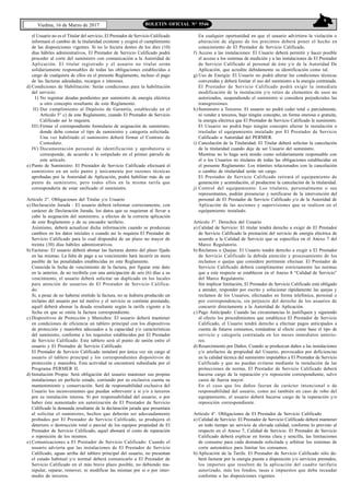 9
Viedma, 16 de Marzo de 2017 BOLETIN OFICIAL N° 5546
el Usuario no es el Titular del servicio, El Prestador de Servicio Calificado
informará el cambio de la titularidad existente y exigirá el cumplimiento
de las disposiciones vigentes. Si no lo hiciera dentro de los diez (10)
días hábiles administrativos, El Prestador de Servicio Calificado podrá
proceder al corte del suministro con comunicación a la Autoridad de
Aplicación. El titular registrado y el usuario no titular serán
solidariamente responsables de todas las obligaciones establecidas a
cargo de cualquiera de ellos en el presente Reglamento, incluso el pago
de las facturas adeudadas, recargos e intereses.
d) Condiciones de Habilitación: Serán condiciones para la habilitación
del servicio:
I) No registrar deudas pendientes por suministro de energía eléctrica
u otro concepto resultante de este Reglamento.
II) Dar cumplimiento al Depósito de Garantía, establecido en el
Artículo 5° c) de este Reglamento, cuando El Prestador de Servicio
Calificado así lo requiera.
III) Firmar el correspondiente formulario de asignación de suministro,
donde debe constar el tipo de suministro y categoría solicitada.
Una vez habilitado el suministro deberá firmar el Contrato de
Comodato.
IV) Documentación personal de identificación y aprobatoria si
corresponde, de acuerdo a lo estipulado en el primer párrafo de
este artículo.
e) Punto de Suministro: El Prestador de Servicio Calificado efectuará el
suministro en un solo punto y únicamente por razones técnicas
aprobadas por la Autoridad de Aplicación, podrá habilitar más de un
punto de suministro, pero todos ellos en la misma tarifa que
correspondería de estar unificado el suministro.
Artículo 2°. Obligaciones del Titular y/o Usuario
a) Declaración Jurada : El usuario deberá informar correctamente, con
carácter de Declaración Jurada, los datos que se requieran al llevar a
cabo la asignación del suministro, a efectos de la correcta aplicación
de este Reglamento y de su encuadre tarifario.
Asimismo, deberá actualizar dicha información cuando se produzcan
cambios en los datos iniciales o cuando así lo requiera El Prestador de
Servicio Calificado para lo cual dispondrá de un plazo no mayor de
treinta (30) días hábiles administrativos.
b) Facturas: El usuario deberá abonar las facturas dentro del plazo fijado
en las mismas. La falta de pago a su vencimiento hará incurrir en mora
pasible de las penalidades establecidas en este Reglamento.
Conocida la fecha de vencimiento de la factura, por figurar este dato
en la anterior, de no recibirla con una anticipación de seis (6) días a su
vencimiento, el usuario deberá solicitar un duplicado en los locales
para atención de usuarios de El Prestador de Servicio Califica-
do.
Si, a pesar de no haberse emitido la factura, no se hubiera producido un
reclamo del usuario por tal motivo y el servicio se continúe prestando,
aquél deberá abonar la deuda resultante según la tarifa vigente a la
fecha en que se emita la factura correspondiente.
c) Dispositivos de Protección y Maniobra: El usuario deberá mantener
en condiciones de eficiencia un tablero principal con los dispositivos
de protección y maniobra adecuados a la capacidad y/o características
del suministro, conforme a los requisitos establecidos por El Prestador
de Servicio Calificado. Este tablero será el punto de unión entre el
usuario y El Prestador de Servicio Calificado.
El Prestador de Servicio Calificado instalará por única vez sin cargo al
usuario el tablero principal y los correspondientes dispositivos de
protección y maniobra. Esta actividad se encontrará subsidiada por el
Programa PERMER II.
d) Instalación Propia: Será obligación del usuario mantener sus propias
instalaciones en perfecto estado, corriendo por su exclusiva cuenta su
mantenimiento y conservación. Será de responsabilidad exclusiva del
Usuario los inconvenientes que puedan sobrevenir a si y/o a terceros
por su instalación interna. Si por responsabilidad del usuario, o por
haber éste aumentado sin autorización de El Prestador de Servicio
Calificado la demanda resultante de la declaración jurada que presentara
al solicitar el suministro, hechos que deberán ser adecuadamente
probados por El Prestador de Servicio Calificado, se produjera el
deterioro o destrucción total o parcial de los equipos propiedad de El
Prestador de Servicio Calificado, aquel abonará el costo de reparación
o reposición de los mismos.
e) Comunicaciones a El Prestador de Servicio Calificado: Cuando el
usuario advierta que las instalaciones de El Prestador de Servicio
Calificado, aguas arriba del tablero principal del usuario, no presentan
el estado habitual y/o normal deberá comunicarlo a El Prestador de
Servicio Calificado en el más breve plazo posible, no debiendo ma-
nipular, reparar, remover, ni modificar las mismas por si o por inter-
medio de terceros.
En cualquier oportunidad en que el usuario advirtiera la violación o
alteración de alguno de los precintos deberá poner el hecho en
conocimiento de El Prestador de Servicio Calificado.
f) Acceso a las instalaciones: El Usuario deberá permitir y hacer posible
el acceso a los sistemas de medición y a las instalaciones de El Prestador
de Servicio Calificado al personal de éste y/o de la Autoridad De
Aplicación, que acredite debidamente su identificación como tal.
g) Uso de Energía: El Usuario no podrá alterar las condiciones técnicas
convenidas y deberá limitar el uso del suministro a la energía contratada.
El Prestador de Servicio Calificado podrá exigir la inmediata
modificación de la instalación y/o retiro de elementos de usos no
autorizados, suspendiendo el suministro si considera perjudiciales las
transgresiones.
h)Suministro a Terceros: El usuario no podrá ceder total o parcialmente,
ni vender a terceros, bajo ningún concepto, en forma onerosa o gratuita,
la energía eléctrica que El Prestador de Servicio Calificado le suministre.
El Usuario no podrá bajo ningún concepto alterar la instalación o
trasladar el equipamiento instalado por El Prestador de Servicio
Calificado u Autoridad del PERMER.
i) Cancelación de la Titularidad: El Titular deberá solicitar la cancelación
de la titularidad cuando deje de ser Usuario del suministro.
Mientras no lo haga será tenido como solidariamente responsable con
el o los Usuarios no titulares de todas las obligaciones establecidas en
el presente Reglamento. Los trámites relacionados con la cancelación
o cambio de titularidad serán sin cargo.
El Prestador de Servicio Calificado retirará el equipamiento de
generación y acumulación, al producirse la cancelación de la titularidad.
j) Control del equipamiento: Los titulares, personalmente o sus
representantes, podrán presenciar y notificarse de la intervención del
personal de El Prestador de Servicio Calificado y/o de la Autoridad de
Aplicación de las acciones y supervisiones que se realicen en el
equipamiento instalado.
Artículo 3°. Derechos del Usuario
a) Calidad de Servicio: El titular tendrá derecho a exigir de El Prestador
de Servicio Calificado la prestación del servicio de energía eléctrica de
acuerdo a la Calidad de Servicio que se especifica en el Anexo 7 del
Marco Regulatorio.
b) Reclamos o Quejas: El Usuario tendrá derecho a exigir a El Prestador
de Servicio Calificado la debida atención y procesamiento de los
reclamos o quejas que considere pertinente efectuar. El Prestador de
Servicio Calificado deberá cumplimentar estrictamente las normas
que a este respecto se establecen en el Anexo 8 “Calidad de Servicio”
del Marco Regulatorio.
Sin implicar limitación, El Prestador de Servicio Calificado está obligado
a atender, responder por escrito y solucionar rápidamente las quejas y
reclamos de los Usuarios, efectuados en forma telefónica, personal o
por correspondencia, sin perjuicio del derecho de los usuarios de
concurrir directamente a la Autoridad de Aplicación.
c) Pago Anticipado: Cuando las circunstancias lo justifiquen y siguiendo
al efecto los procedimientos que establezca El Prestador de Servicio
Calificado, el Usuario tendrá derecho a efectuar pagos anticipados a
cuenta de futuros consumos, tomándose al efecto como base el tipo de
servicio y categoría contratada en los meses inmediatos anterio-
res.
d) Resarcimiento por Daños: Cuando se produzcan daños a las instalaciones
y/o artefactos de propiedad del Usuario, provocados por deficiencias
en la calidad técnica del suministro imputables a El Prestador de Servicio
Calificado y que no puedan evitarse mediante la instalación de las
protecciones de norma, El Prestador de Servicio Calificado deberá
hacerse cargo de la reparación y/o reposición correspondiente, salvo
casos de fuerza mayor.
En el caso que los daños fueran de carácter intencional o de
responsabilidad del usuario, como así también en caso de robo del
equipamiento, el usuario deberá hacerse cargo de la reparación y/o
reposición correspondiente.
Artículo 4°. Obligaciones de El Prestador de Servicio Calificado
a) Calidad de Servicio: El Prestador de Servicio Calificado deberá mantener
en todo tiempo un servicio de elevada calidad, conforme lo previsto al
respecto en el Anexo 7, Calidad de Servicio. El Prestador de Servicio
Calificado deberá explicar en forma clara y sencilla, las limitaciones
de consumo para cada demanda solicitada y arbitrar los sistemas de
corte automático para limitar los consumos.
b) Aplicación de la Tarifa: El Prestador de Servicio Calificado sólo de-
berá facturar por la energía puesta a disposición y/o servicios prestados,
los importes que resulten de la aplicación del cuadro tarifario
autorizado, más los fondos, tasas e impuestos que deba recaudar
conforme a las disposiciones vigentes.
 