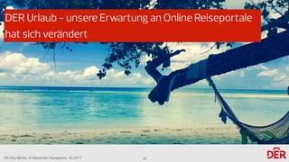 DX Day Berlin, © Alexander Kempkens, 10.2017
DER Urlaub - unsere Erwartung an Online Reiseportale
hat sich verändert
10
 