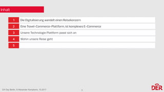 1
4
5
2
3
Inhalt
DX Day Berlin, © Alexander Kempkens, 10.2017
Die Digitalisierung wandelt einen Reisekonzern
Wohin unsere Reise geht
Eine Travel-Commerce-Plattform, ist komplexes E-Commerce
Unsere Technologie-Plattform passt sich an
3
 