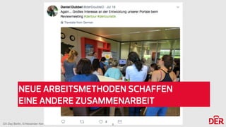 DX Day Berlin, © Alexander Kempkens, 10.2017
NEUE ARBEITSMETHODEN SCHAFFEN 
EINE ANDERE ZUSAMMENARBEIT
8
 