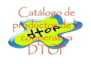 Catálogo de
productos de la
  cooperativa
   DTOP