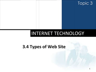 Topic 3




    INTERNET TECHNOLOGY

3.4 Types of Web Site



                             1
 