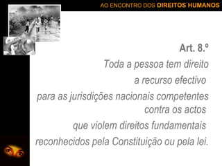 Art. 8.º Toda a pessoa tem direito a recurso efectivo  para as jurisdições nacionais competentes contra os actos  que violem direitos fundamentais  reconhecidos pela Constituição ou pela lei. 