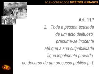 Art. 11.º Toda a pessoa acusada de um acto delituoso  presume-se inocente até que a sua culpabilidade fique legalmente provada  no decurso de um processo público [...]. 