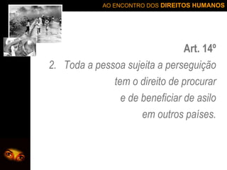 Art. 14º Toda a pessoa sujeita a perseguição tem o direito de procurar e de beneficiar de asilo em outros países. 