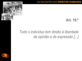 Art. 19.º Todo o indivíduo tem direito à liberdade de opinião e de expressão [...] 