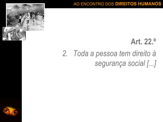 Art. 22.º Toda a pessoa tem direito à segurança social [...] 