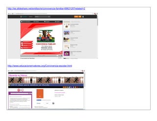 http://es.slideshare.net/emiliacris/convivencia-familiar-6962120?related=2 
http://www.educacionenvalores.org/Convivencia-escolar.html 
 