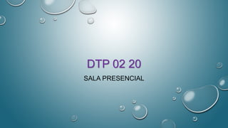 DTP 02 20
SALA PRESENCIAL
 