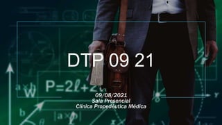 DTP 09 21
09/08/2021
Sala Presencial
Clínica Propedêutica Médica
 