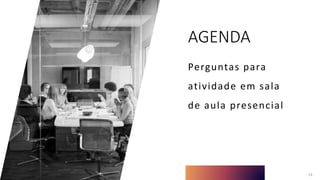 AGENDA
Perguntas para
atividade em sala
de aula presencial
14
 