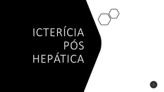 ICTERÍCIA
PÓS
HEPÁTICA
7
 