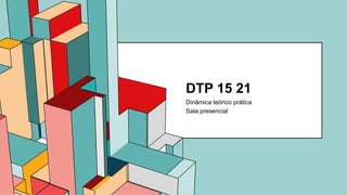 6.53
DTP 15 21
Dinâmica teórico prática
Sala presencial
 