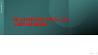 •DESCREVER SINAL DO
OBTURADOR
Título
da
apresentação
1/7/20XX 24
 