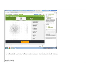 La realización de la actividad se llevara a cabo de manera individual en la sala de sistemas. 
PARTE FINAL  