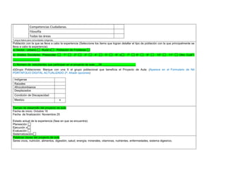 Competencias Ciudadanas. 
Filosofía 
Todas las áreas 
*Lengua Nativa para comunidades indígenas. 
Población con la que se lleva a cabo la experiencia (Seleccione los ítems que logran detallar el tipo de población con la que principalmente se lleva a cabo la experiencia): a) Sector: Urbano Rural x Población de Fronteras b) Grados Escolares: Preescolar 1° 2° 3° 4° 5° 6° x 7° 8° 9° 10° 11° Otro Cuál?: _________________ C) Número de estudiantes que participan en el proyecto de aula:__35 _____________________ 
d)Grupo Poblaciones: Marque con una X el grupo poblacional que beneficia el Proyecto de Aula: (Aparece en el Formulario de N4 PORTAFOLIO DIGITAL ACTUALIZADO 2ª. Añadir opciones) 
Indígenas 
Raizales 
Afrocolombianos 
Desplazados 
Condición de Discapacidad 
Mestizo 
x 
,.,. Tiempo de desarrollo del proyecto de aula 
Fecha de inicio: Octubre 16 
Fecha de finalización: Noviembre 25 
Estado actual de la experiencia (fase en que se encuentra): 
Planeación 
Ejecución x 
Evaluación 
Sistematización Palabras claves del proyecto de aula 
Seres vivos, nutrición, alimentos, digestión, salud, energía, minerales, vitaminas, nutrientes, enfermedades, sistema digestivo. 
 