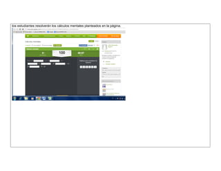 los estudiantes resolveràn los cálculos mentales planteados en la pàgina. 
 