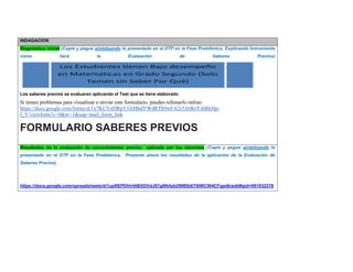 INDAGACION Diagnóstico inicial (Copie y pegue sintetizando lo presentado en el DTP en la Fase Problémica. Explicando brevemente cómo hará la Evaluación de Saberes Previos) 
Los saberes previos se evaluaran aplicando el Test que se tiene elaborado 
Si tienes problemas para visualizar o enviar este formulario, puedes rellenarlo online: https://docs.google.com/forms/d/1x7KCVoDRpVJAMhdYWdRTb9wFA2r5A6KrYsbRkHp- f_Y/viewform?c=0&w=1&usp=mail_form_link FORMULARIO SABERES PREVIOS 
Resultados de la evaluación de conocimientos previos aplicada por los docentes (Copie y pegue sintetizando lo presentado en el DTP en la Fase Problémica. Presente ahora los resultados de la aplicación de la Evaluación de Saberes Previos) 
https://docs.google.com/spreadsheets/d/1upREPDHrh6BXDVdJ97g6NAzb2WBSdtTI6WCW4CFgpdk/edit#gid=991932278  