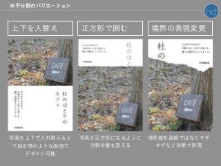 上下を入替え 正方形で囲む 境界の表現変更
写真が正方形になるように
分割位置を変える
境界線を直線ではなくギザ
ギザなど効果で表現
写真を上下で入れ替えると
下段を帯のような表現で
デザイン可能
水平分割のバリエーション
 