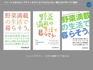 フォントやカラー、文字の配置だけで見せる
イメージも出せないデザインを作らなければならない場合は文字だけで表現
 