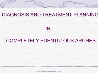 DIAGNOSIS AND TREATMENT PLANNING
IN
COMPLETELY EDENTULOUS ARCHES

www.indiandentalacademy.com

 