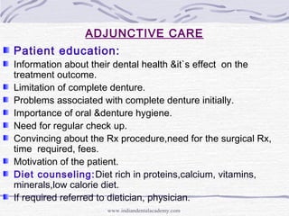 ADJUNCTIVE CARE
Patient education:
Information about their dental health &it`s effect on the
treatment outcome.
Limitation...