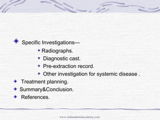 Specific Investigations—
Radiographs.
Diagnostic cast.
Pre-extraction record.
Other investigation for systemic disease .
T...