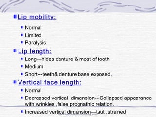 Lip mobility:
Normal
Limited
Paralysis
Lip length:
Long—hides denture & most of tooth
Medium
Short---teeth& denture base e...