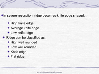 In severe resorption ridge becomes knife edge shaped.
High knife edge.
Average knife edge.
Low knife edge
Ridge can be cla...