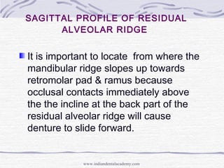 SAGITTAL PROFILE OF RESIDUAL
ALVEOLAR RIDGE
It is important to locate from where the
mandibular ridge slopes up towards
re...