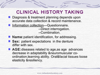 CLINICAL HISTORY TAKING
Diagnosis & treatment planning depends upon
accurate data collection & record maintenance.
Informa...