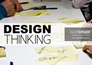 DESIGN
THINKING
IGORDRUDI
Designer / Consultor
www.igordrudi.com.br
 