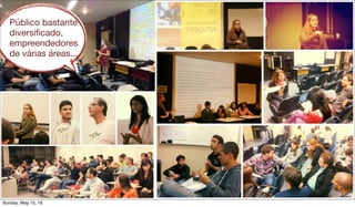 Público bastante
diversiﬁcado,
empreendedores
de várias áreas...
Sunday, May 15, 16
 