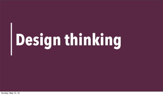 VALUE PROPOSITION CANVAS
16
Design thinking
Sunday, May 15, 16
 