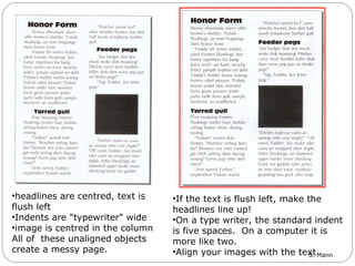 headlines are centred, text is flush left  Indents are "typewriter" wide  image is centred in the column  All of  these unaligned objects create a messy page. If the text is flush left, make the headlines line up!  On a type writer, the standard indent is five spaces.  On a computer it is more like two.  Align your images with the text  