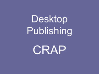 Desktop Publishing CRAP 