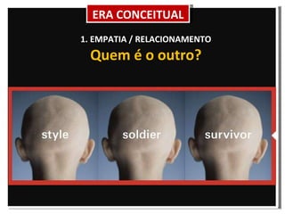 1. EMPATIA / RELACIONAMENTO Quem é o outro? ERA CONCEITUAL 