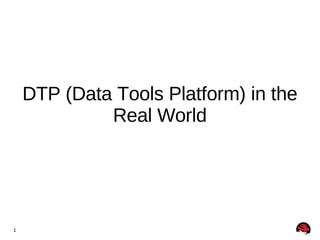 DTP (Data Tools Platform) in the
             Real World




1
 