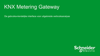 KNX Metering Gateway
De gebruiksvriendelijke interface voor uitgebreide verbruiksanalyse

 