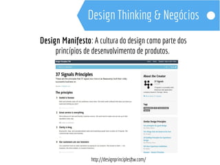 Design Manifesto: A cultura do design como parte dos 
princípios de desenvolvimento de produtos. 
http://designprinciplesftw.com/ 
 