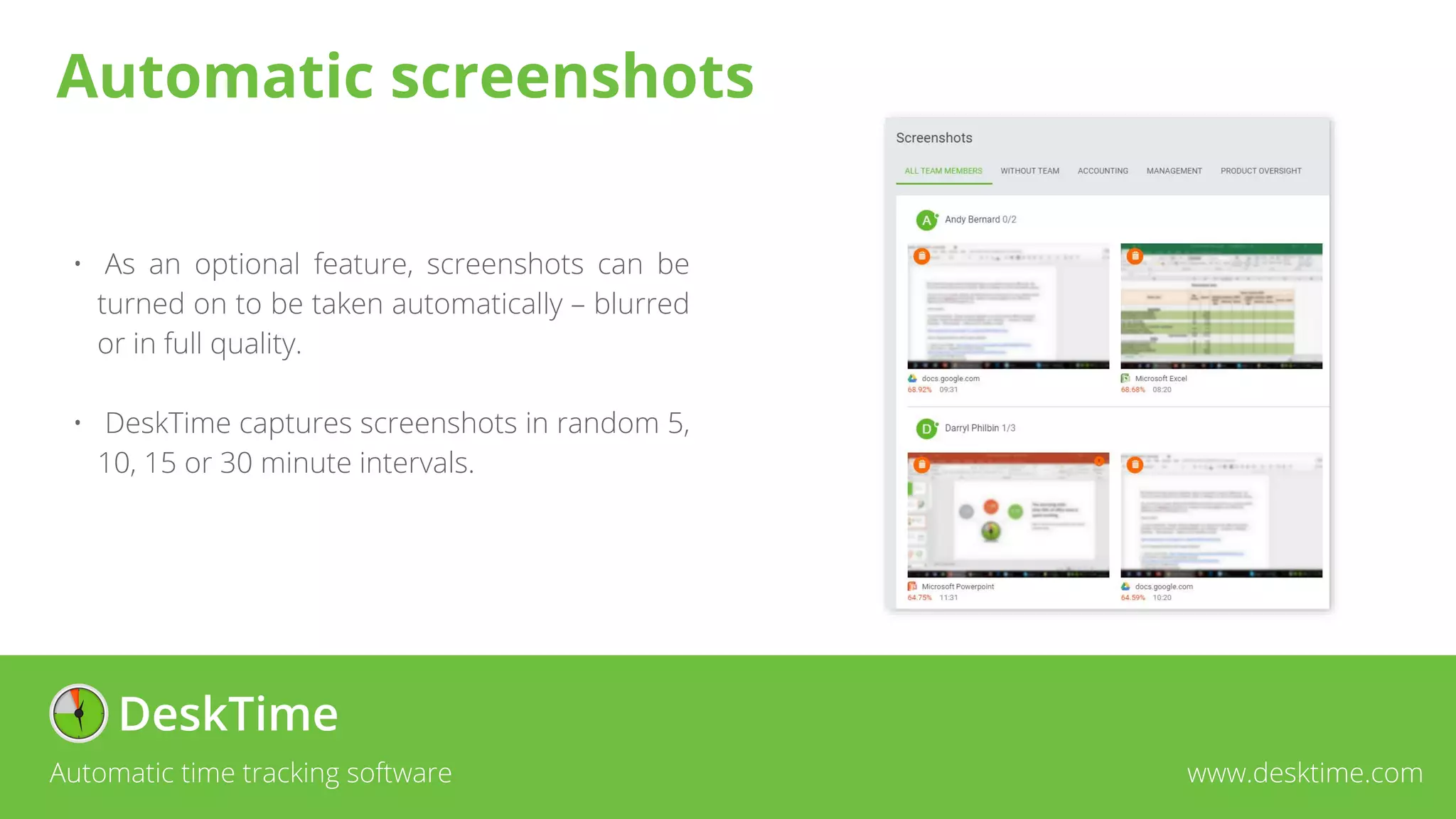 • As an optional feature, screenshots can be
turned on to be taken automatically – blurred
or in full quality.
• DeskTime captures screenshots in random 5,
10, 15 or 30 minute intervals.
Automatic time tracking software www.desktime.com
Automatic screenshots
 