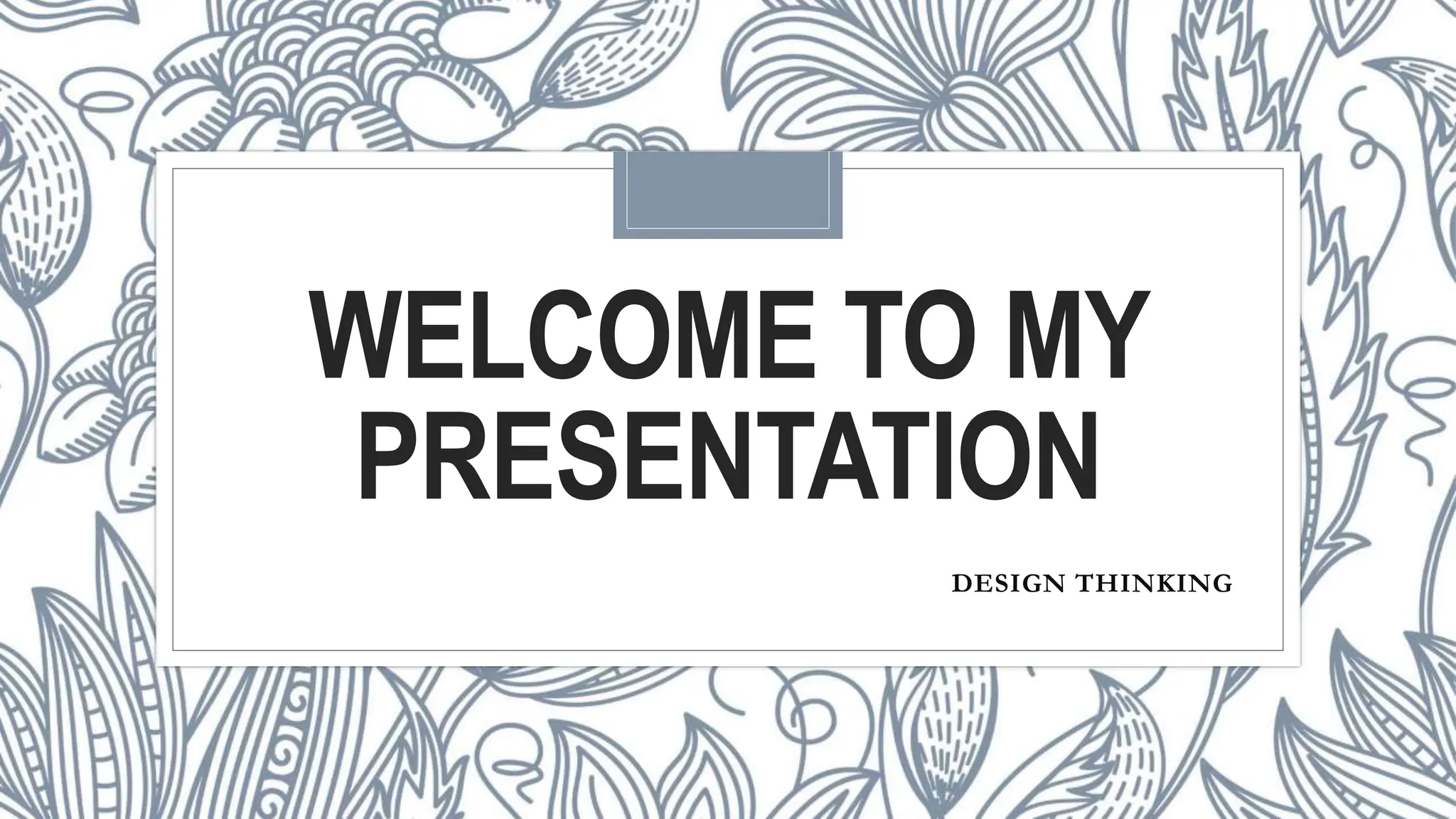 WELCOME TO MY
PRESENTATION
DESIGN THINKING
 