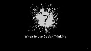 1212
VERSION:ONE
TEMPLATE
(iris)® MARCH
2014
VERSION:ONE
TEMPLATE
(iris)® MARCH
2014
When to use Design Thinking
 