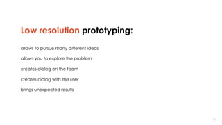 7676
Low resolution prototyping:
allows to pursue many different ideas
allows you to explore the problem
creates dialog on the team
creates dialog with the user
brings unexpected results
 