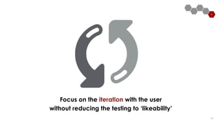 8484
Focus on the iteration with the user
without reducing the testing to ‘likeability’
 