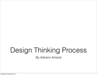 By Adriano Amaral
Design Thinking Process
terça-feira, 30 de julho de 13
 