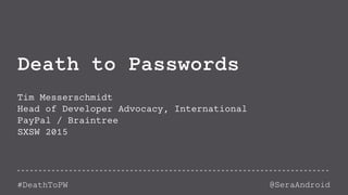 @SeraAndroid#DeathToPW
Death to Passwords
Tim Messerschmidt
Head of Developer Advocacy, International
PayPal / Braintree
SXSW 2015
 