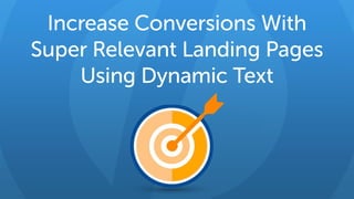 Increase Conversions With
Super Relevant Landing Pages
Using Dynamic Text
 